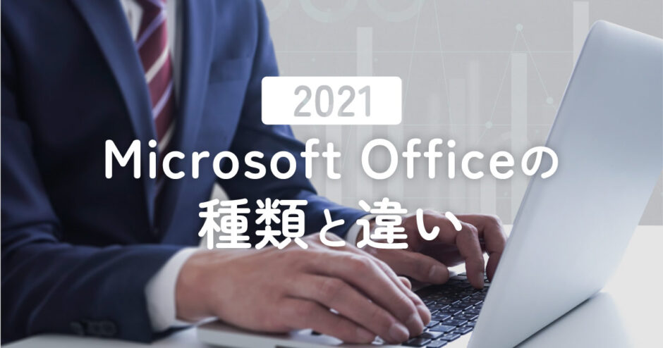【2021】Officeの種類と違いを徹底解説！あなたにぴったりなのは？
