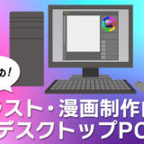 イラスト・漫画制作向けデスクトップPCおすすめ5選！スペックの目安も紹介