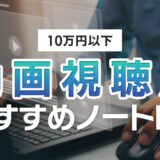 【10万円以下】動画見るだけにおすすめの安いノートパソコン4選